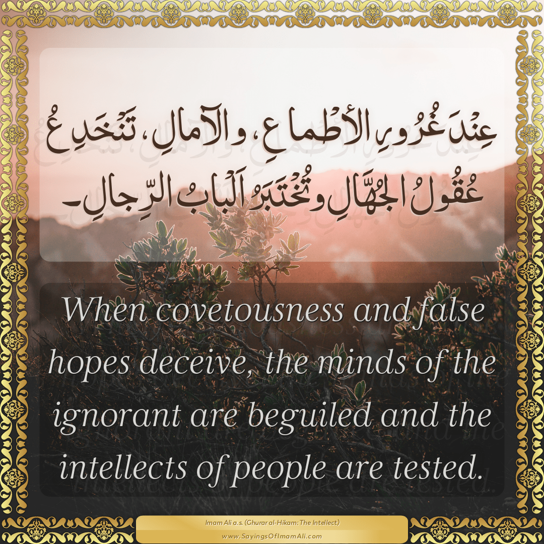 When covetousness and false hopes deceive, the minds of the ignorant are...